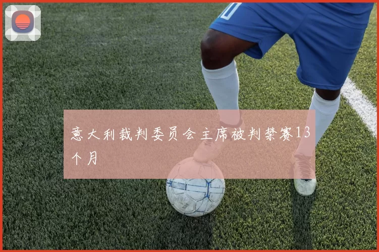 意大利裁判委员会主席被判禁赛13个月