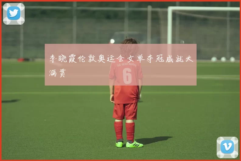 李晓霞伦敦奥运会女单夺冠成就大满贯