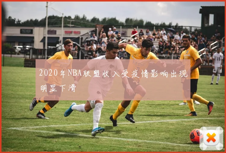 2020年NBA联盟收入受疫情影响出现明显下滑